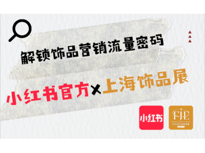 小红书官方x上海饰品展，解锁饰品营销新流量密码